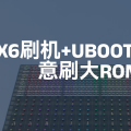 红米AX6刷机+UBOOT完全攻略，随意刷大ROM包