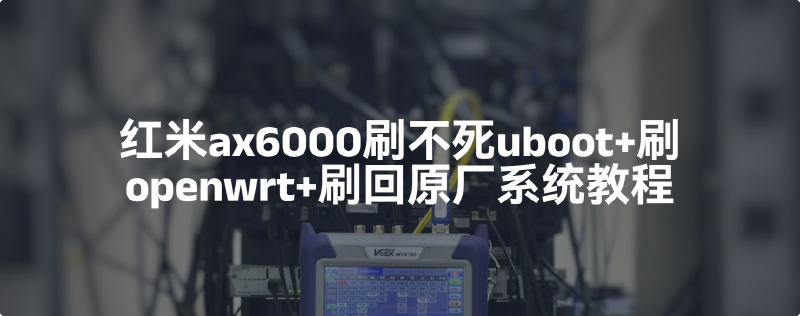 Featured image of post 红米ax6000刷不死uboot+刷openwrt+刷回原厂系统教程