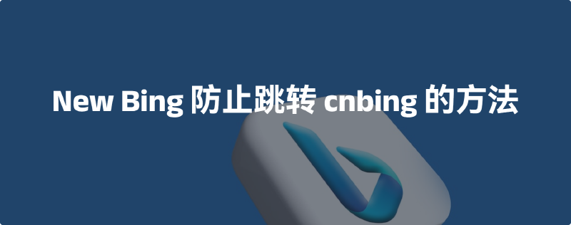 Featured image of post New Bing防止跳转cnbing的方法