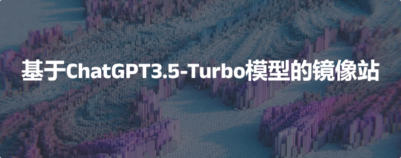 Featured image of post 基于ChatGPT3.5-Turbo模型的镜像站