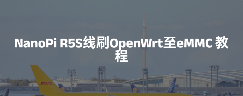 Featured image of post NanoPi R5S线刷OpenWrt至eMMC教程